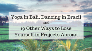 Yoga in Bali, Dancing in Brazil, and 19 Other Ways to Lose Yourself in Projects Abroad