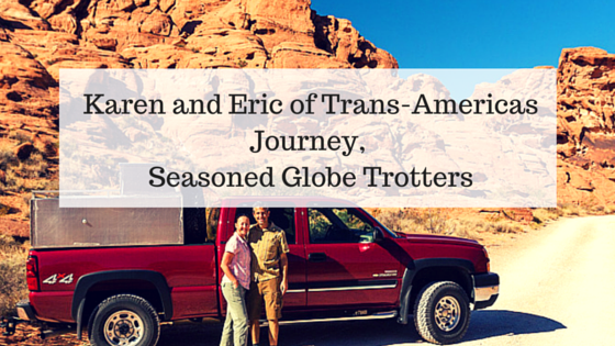 Karen and Eric of Trans-Americas Journey - Seasoned Globe Trotters